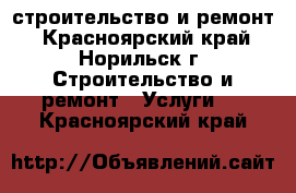 строительство и ремонт - Красноярский край, Норильск г. Строительство и ремонт » Услуги   . Красноярский край